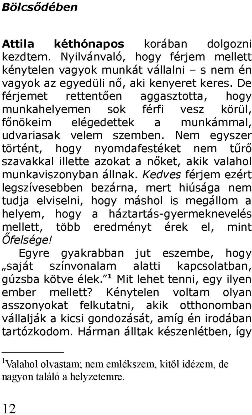 Nem egyszer történt, hogy nyomdafestéket nem tűrő szavakkal illette azokat a nőket, akik valahol munkaviszonyban állnak.