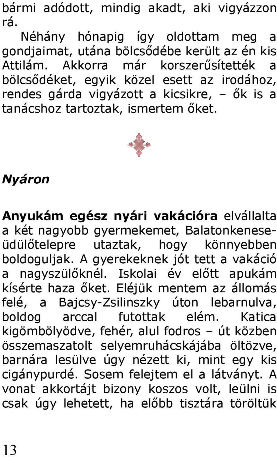 Nyáron Anyukám egész nyári vakációra elvállalta a két nagyobb gyermekemet, Balatonkeneseüdülőtelepre utaztak, hogy könnyebben boldoguljak. A gyerekeknek jót tett a vakáció a nagyszülőknél.