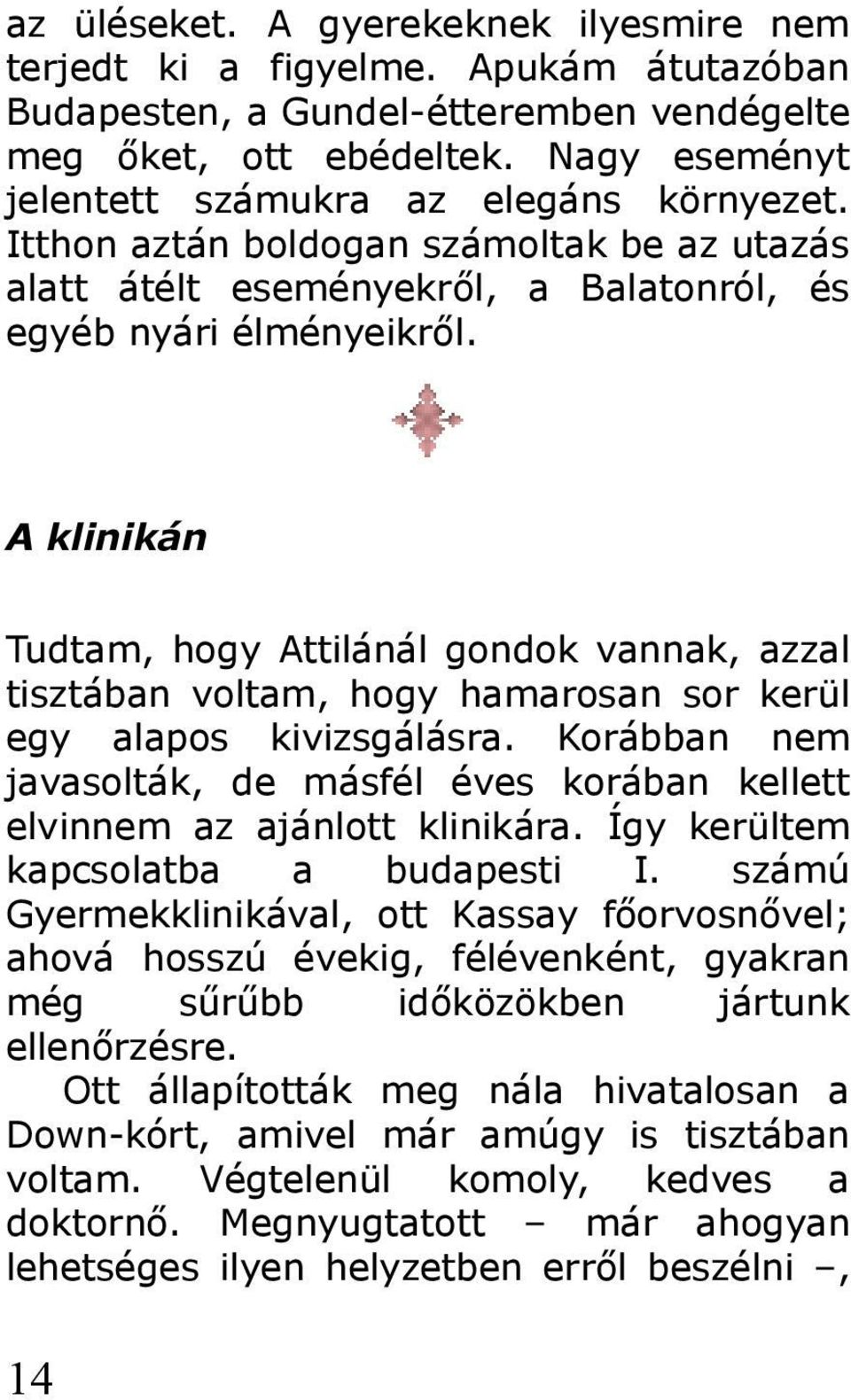 A klinikán Tudtam, hogy Attilánál gondok vannak, azzal tisztában voltam, hogy hamarosan sor kerül egy alapos kivizsgálásra.