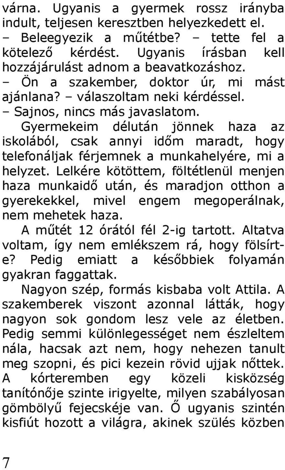 Gyermekeim délután jönnek haza az iskolából, csak annyi időm maradt, hogy telefonáljak férjemnek a munkahelyére, mi a helyzet.