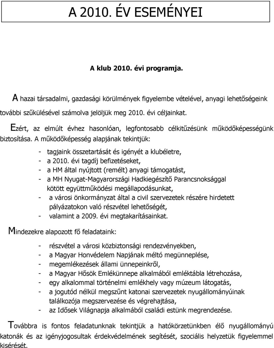 évi tagdíj befizetéseket, - a HM által nyújtott (remélt) anyagi támogatást, - a MH Nyugat-Magyarországi Hadkiegészítő Parancsnoksággal kötött együttműködési megállapodásunkat, - a városi önkormányzat