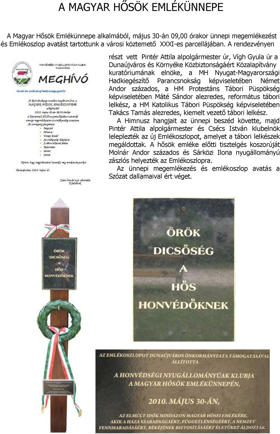 Parancsnokság képviseletében Német Andor százados, a HM Protestáns Tábori Püspökség képviseletében Máté Sándor alezredes, református tábori lelkész, a HM Katolikus Tábori Püspökség képviseletében