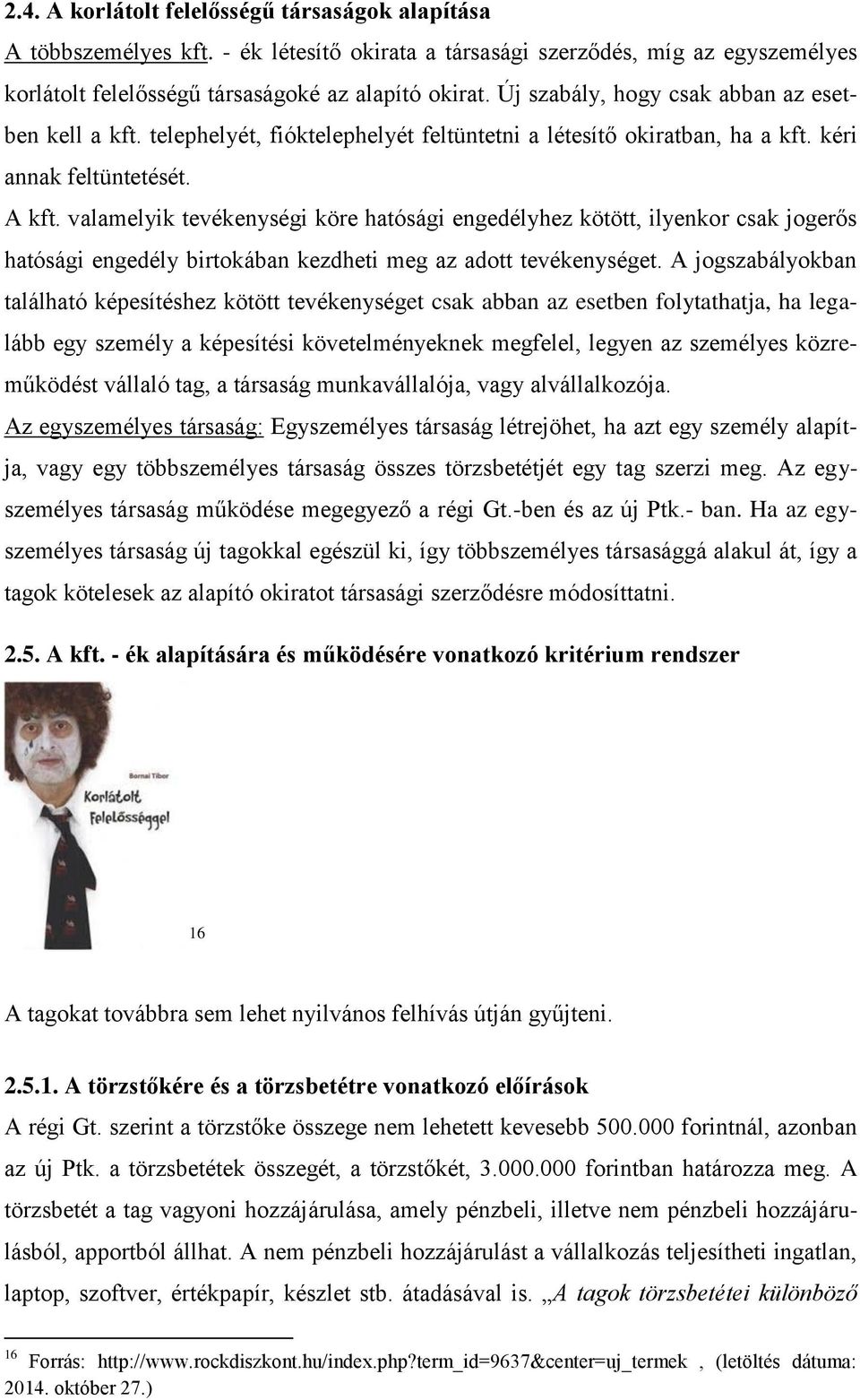 valamelyik tevékenységi köre hatósági engedélyhez kötött, ilyenkor csak jogerős hatósági engedély birtokában kezdheti meg az adott tevékenységet.