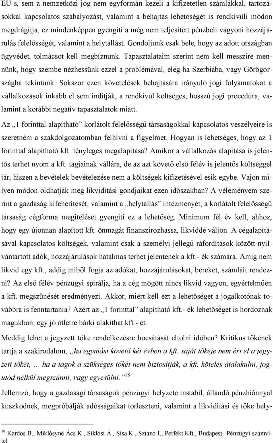 Tapasztalataim szerint nem kell messzire mennünk, hogy szembe nézhessünk ezzel a problémával, elég ha Szerbiába, vagy Görögországba tekintünk.