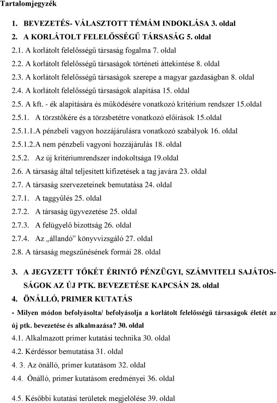 - ék alapítására és működésére vonatkozó kritérium rendszer 15.oldal 2.5.1. A törzstőkére és a törzsbetétre vonatkozó előírások 15.oldal 2.5.1.1.A pénzbeli vagyon hozzájárulásra vonatkozó szabályok 16.