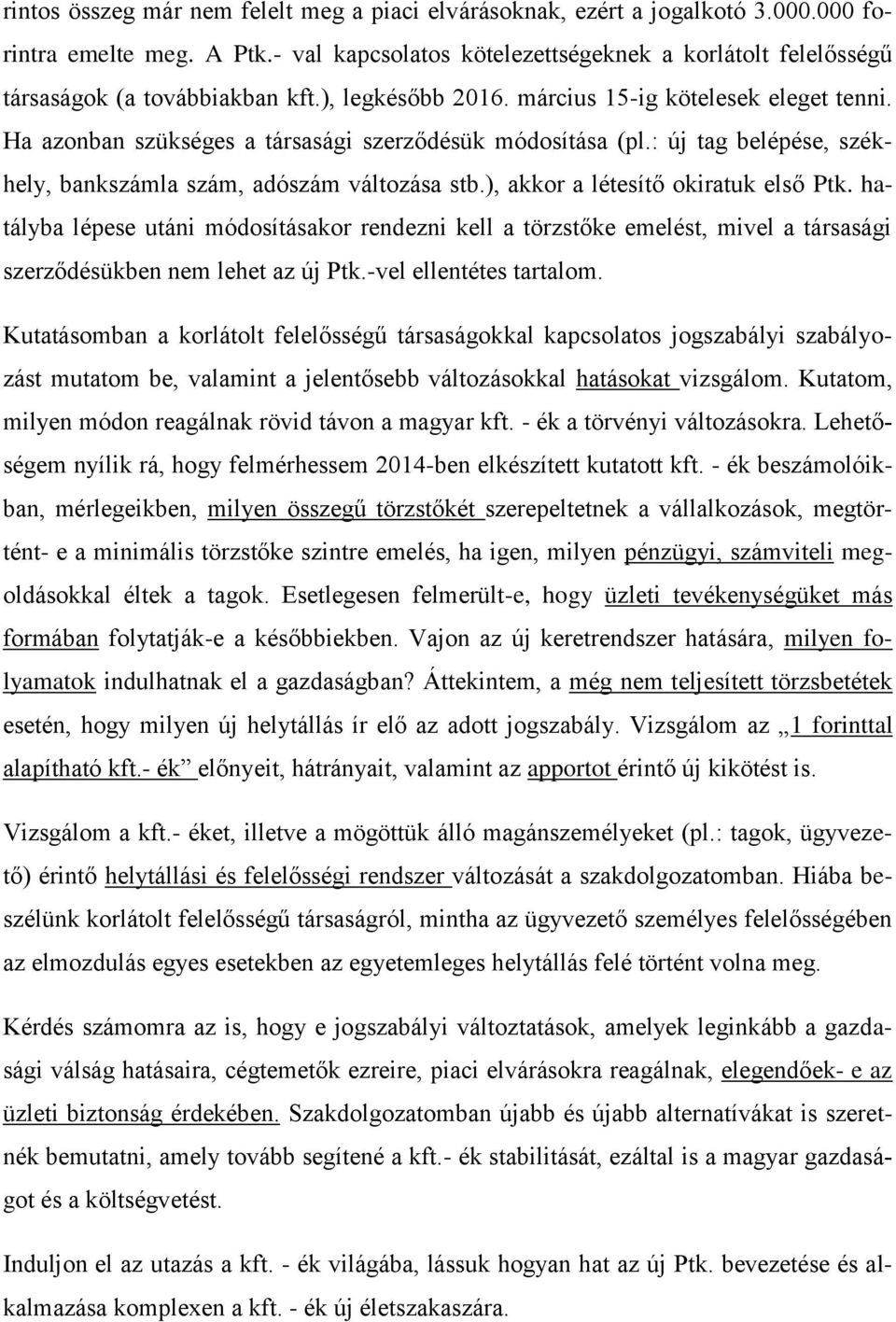 Ha azonban szükséges a társasági szerződésük módosítása (pl.: új tag belépése, székhely, bankszámla szám, adószám változása stb.), akkor a létesítő okiratuk első Ptk.