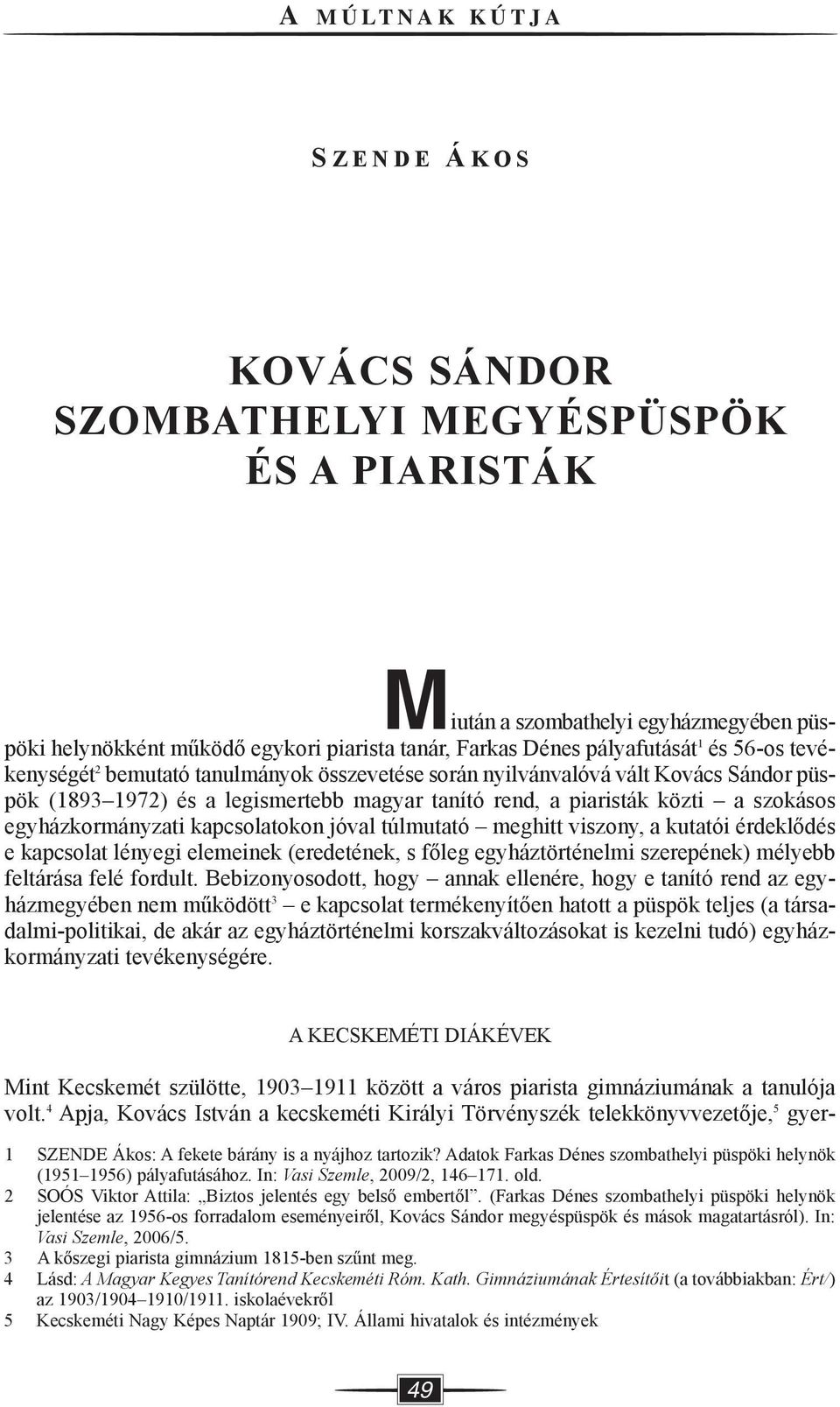 szokásos egyházkormányzati kapcsolatokon jóval túlmutató meghitt viszony, a kutatói érdeklődés e kapcsolat lényegi elemeinek (eredetének, s főleg egyháztörténelmi szerepének) mélyebb feltárása felé