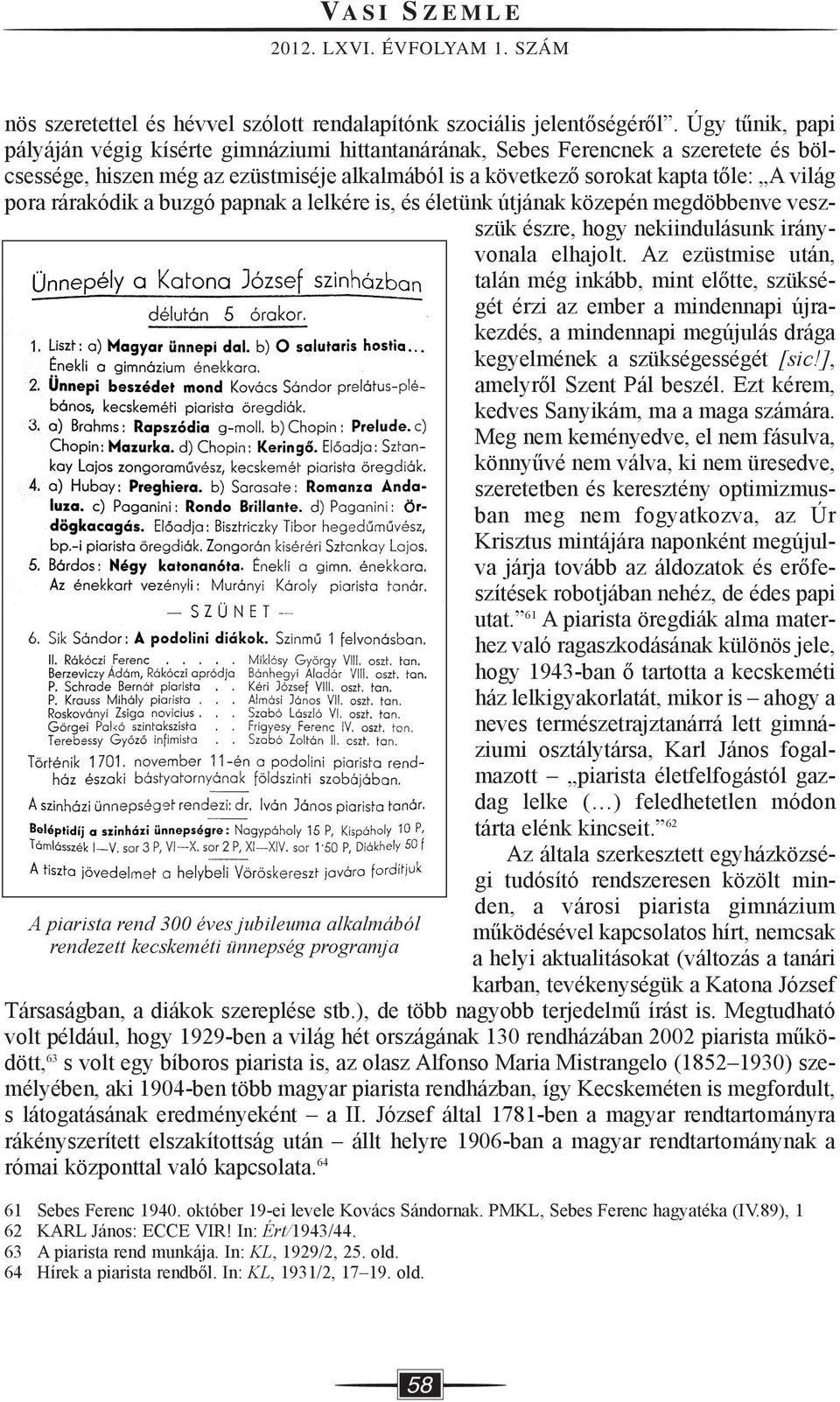 Úgy tűnik, papi pályáján végig kísérte gimnáziumi hittantanárának, Sebes Ferencnek a szeretete és bölcsessége, hiszen még az ezüstmiséje alkalmából is a következő sorokat kapta tőle: A világ pora