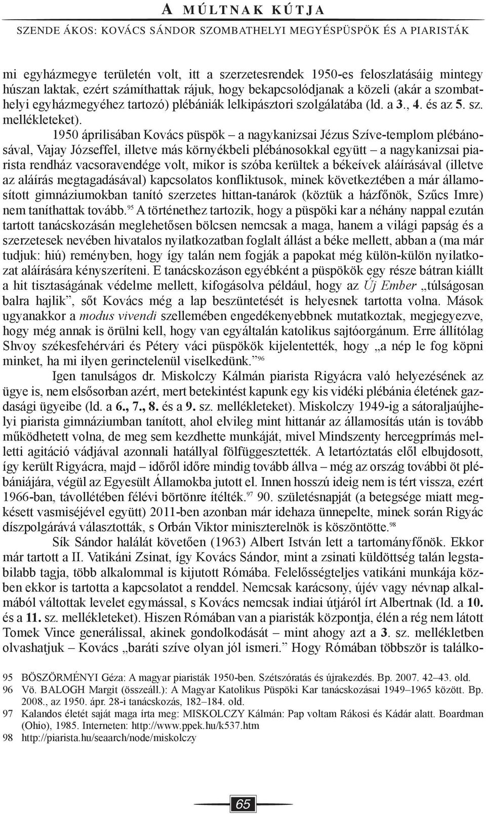 1950 áprilisában Kovács püspök a nagykanizsai Jézus Szíve-templom plébánosával, Vajay Józseffel, illetve más környékbeli plébánosokkal együtt a nagykanizsai piarista rendház vacsoravendége volt,