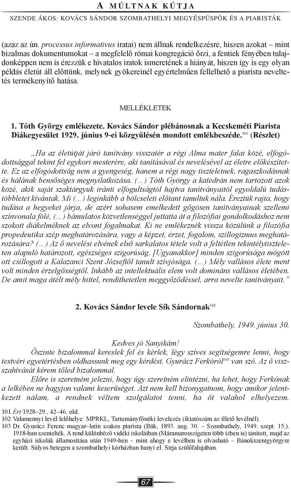 iratok ismeretének a hiányát, hiszen így is egy olyan példás életút áll előttünk, melynek gyökereinél egyértelműen fellelhető a piarista neveltetés termékenyítő hatása. MELLÉKLETEK 1.