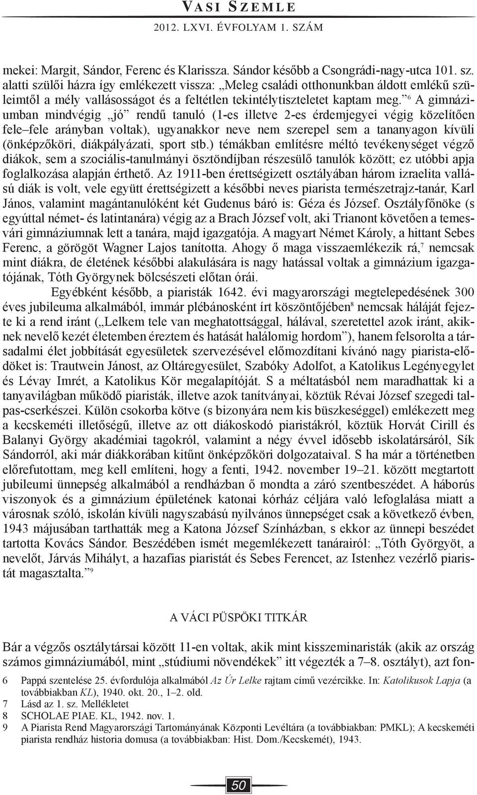 6 A gimnáziumban mindvégig jó rendű tanuló (1-es illetve 2-es érdemjegyei végig közelítően fele fele arányban voltak), ugyanakkor neve nem szerepel sem a tananyagon kívüli (önképzőköri,