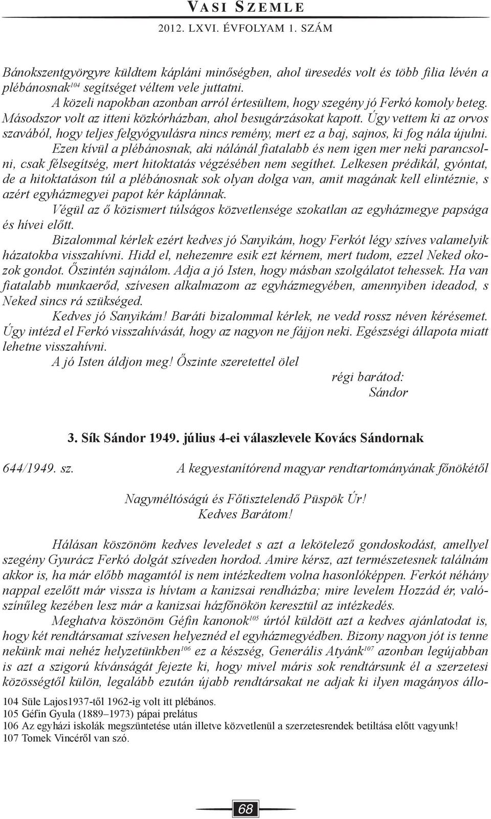 Úgy vettem ki az orvos szavából, hogy teljes felgyógyulásra nincs remény, mert ez a baj, sajnos, ki fog nála újulni.