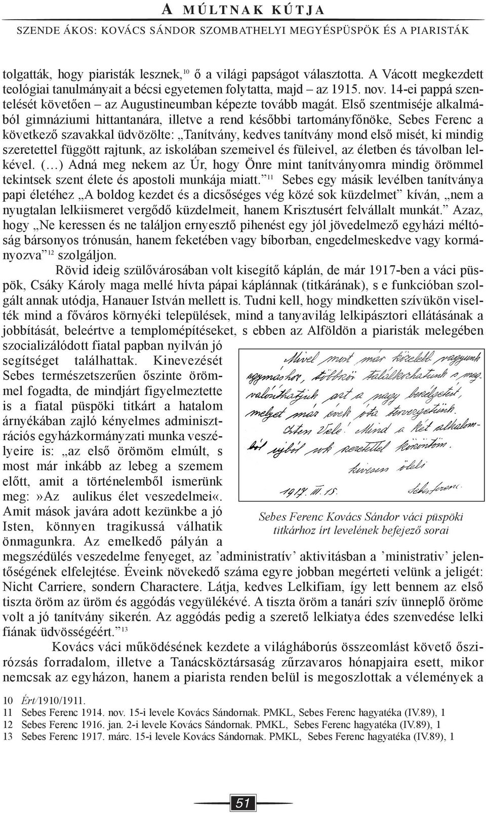 Első szentmiséje alkalmából gimnáziumi hittantanára, illetve a rend későbbi tartományfőnöke, Sebes Ferenc a következő szavakkal üdvözölte: Tanítvány, kedves tanítvány mond első misét, ki mindig