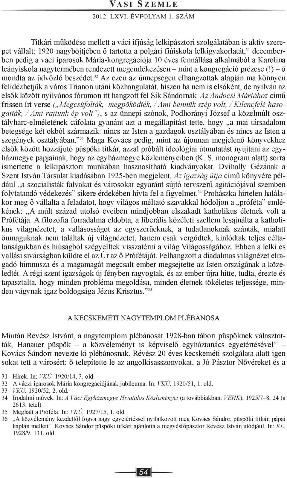 iparosok Mária-kongregációja 10 éves fennállása alkalmából a Karolina leányiskola nagytermében rendezett megemlékezésen mint a kongregáció prézese (!) ő mondta az üdvözlő beszédet.