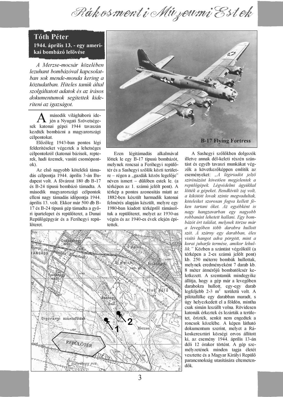 A második világháború idején a Nyugati Szövetségesek katonai gépei 1944 tavaszán kezdték bombázni a magyarországi célpontokat.