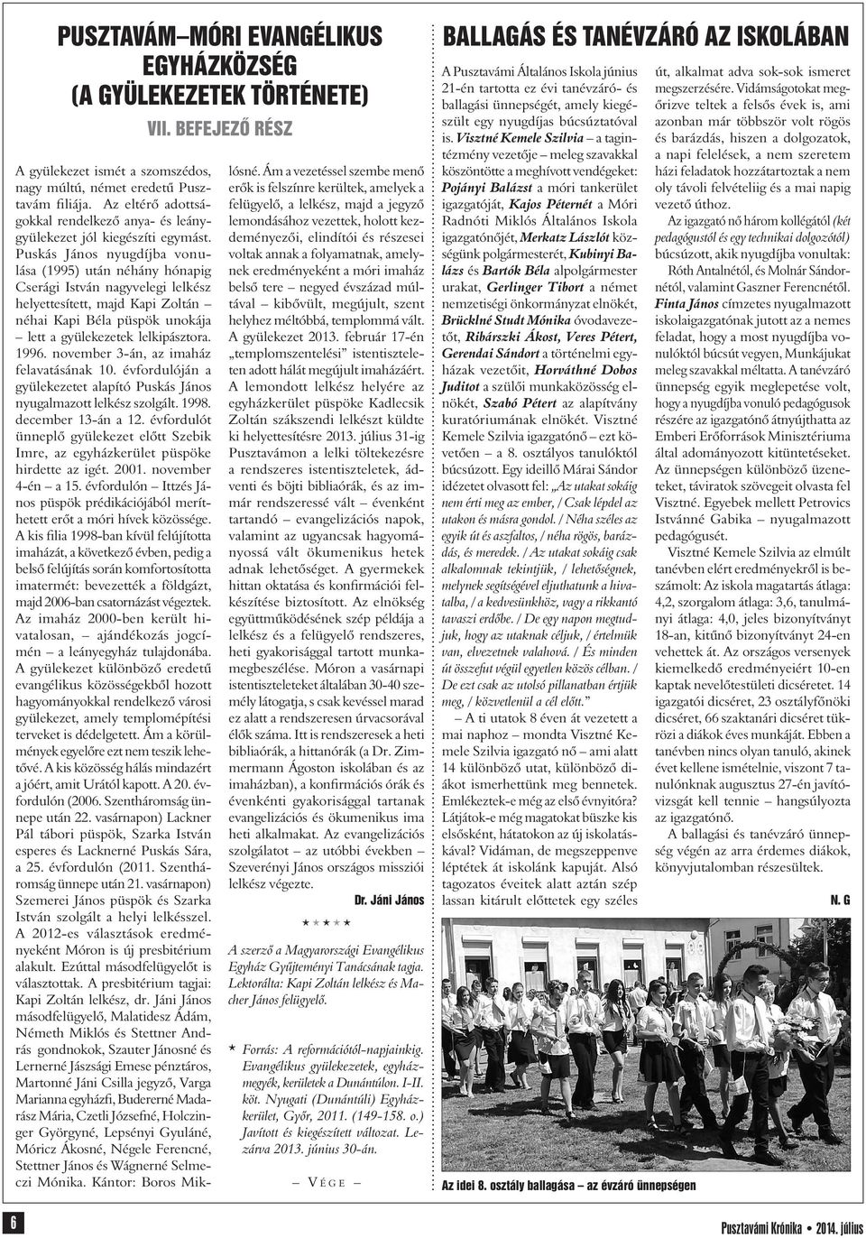 Puskás János nyugdíjba vonulása (1995) után néhány hónapig Cserági István nagyvelegi lelkész helyettesített, majd Kapi Zoltán néhai Kapi Béla püspök unokája lett a gyülekezetek lelkipásztora. 1996.