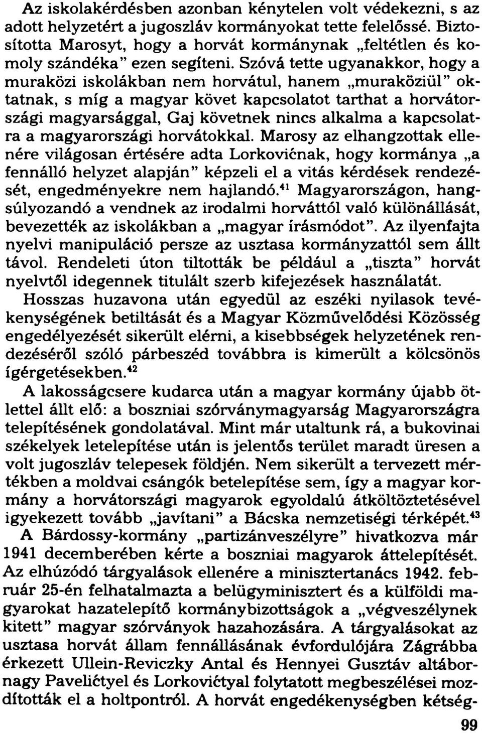 Szóvá tette ugyanakkor, hogy a muraközi iskolákban nem horvátul, hanem muraköziül oktatnak, s míg a magyar követ kapcsolatot tarthat a horvátországi magyarsággal, Gaj követnek nincs alkalma a