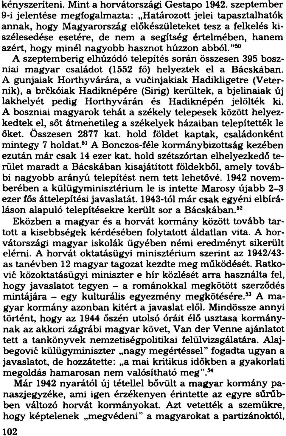 minél nagyobb hasznot húzzon abból. 50 A szeptemberig elhúzódó telepítés során összesen 395 boszniai magyar családot (1552 fő) helyeztek el a Bácskában.