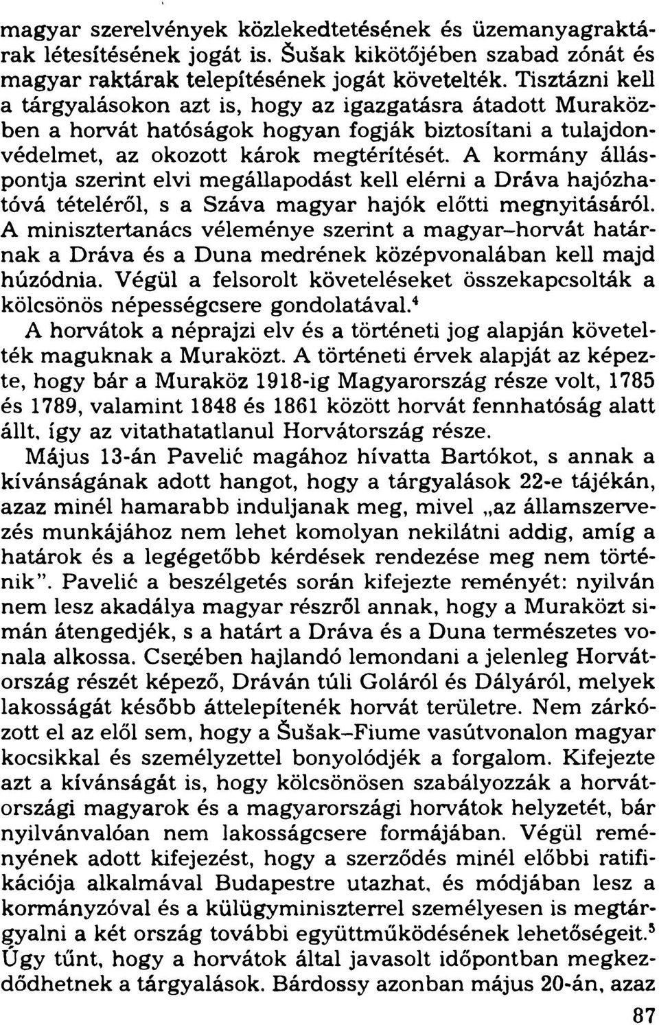 A kormány álláspontja szerint elvi megállapodást kell elérni a Dráva hajózhatóvá tételéről, s a Száva magyar hajók előtti megnyitásáról.