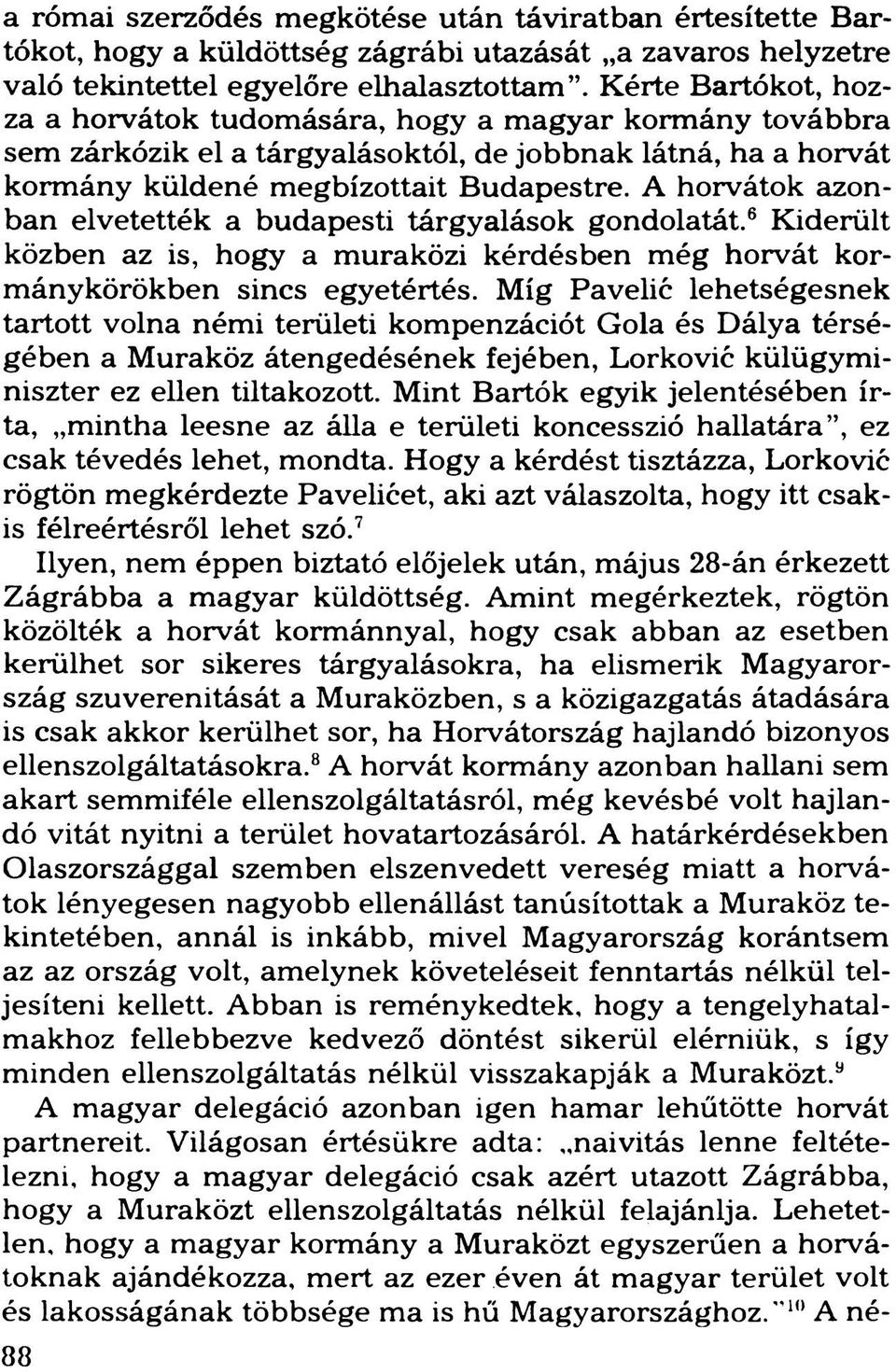 A horvátok azonban elvetették a budapesti tárgyalások gondolatát.6 Kiderült közben az is, hogy a muraközi kérdésben még horvát kormánykörökben sincs egyetértés.