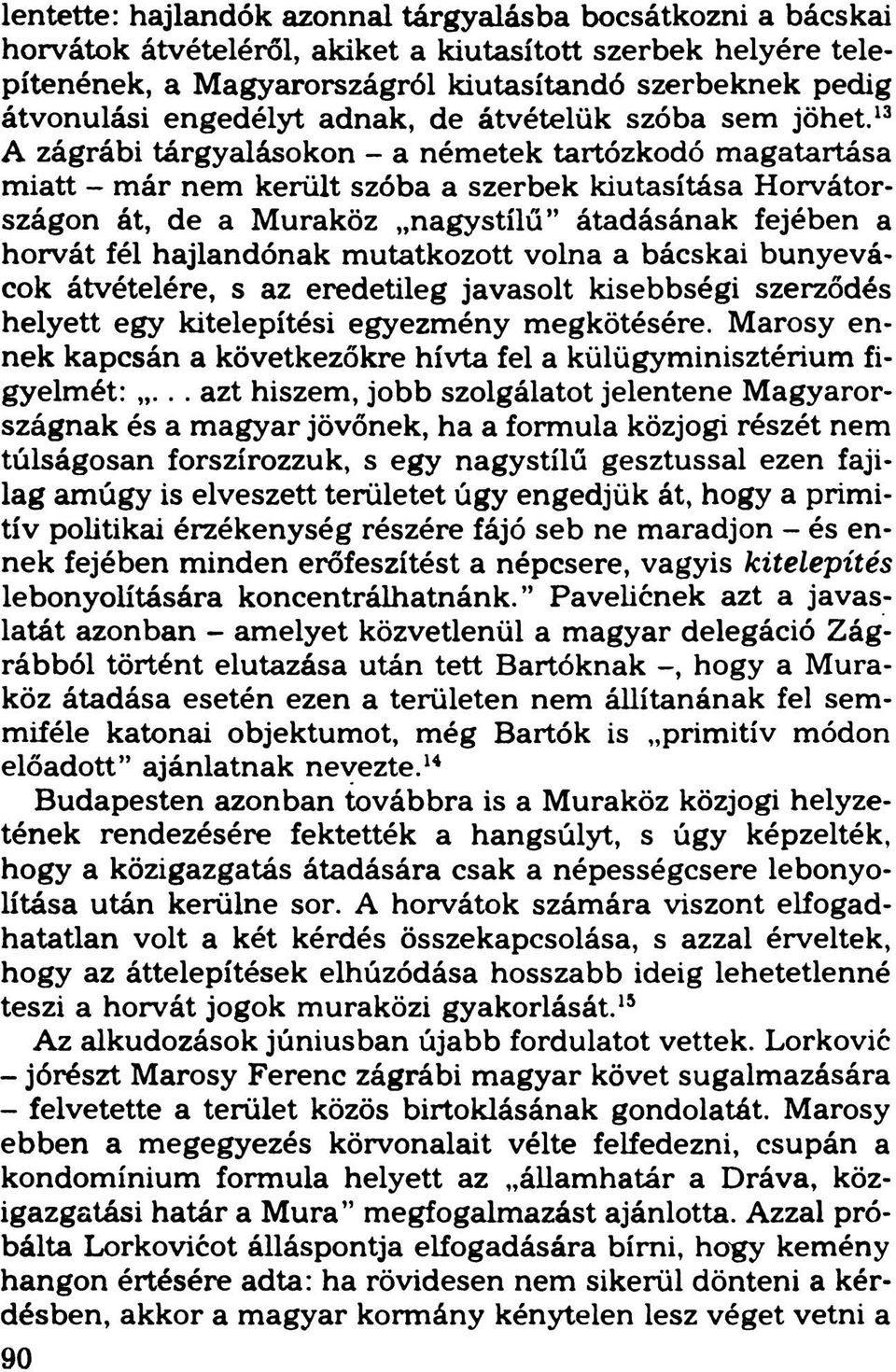 13 A zágrábi tárgyalásokon - a németek tartózkodó magatartása miatt - már nem került szóba a szerbek kiutasítása Horvátországon át, de a Muraköz nagystílű átadásának fejében a horvát fél hajlandónak