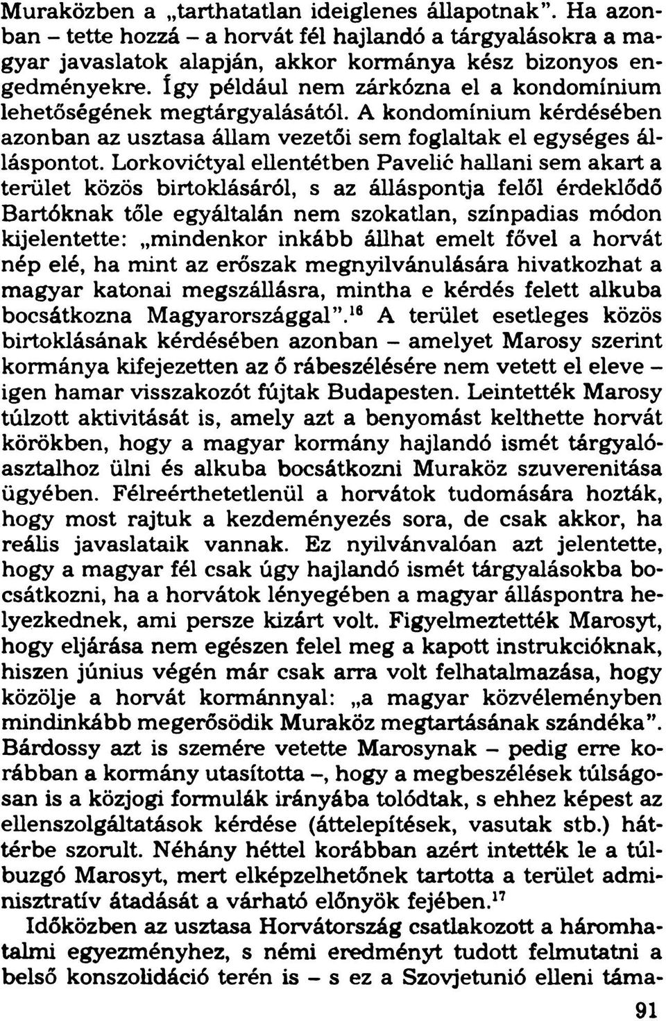 Lorkovictyal ellentétben Pavelié hallani sem akart a terület közös birtoklásáról, s az álláspontja felől érdeklődő Bartóknak tőle egyáltalán nem szokatlan, színpadias módon kijelentette: mindenkor