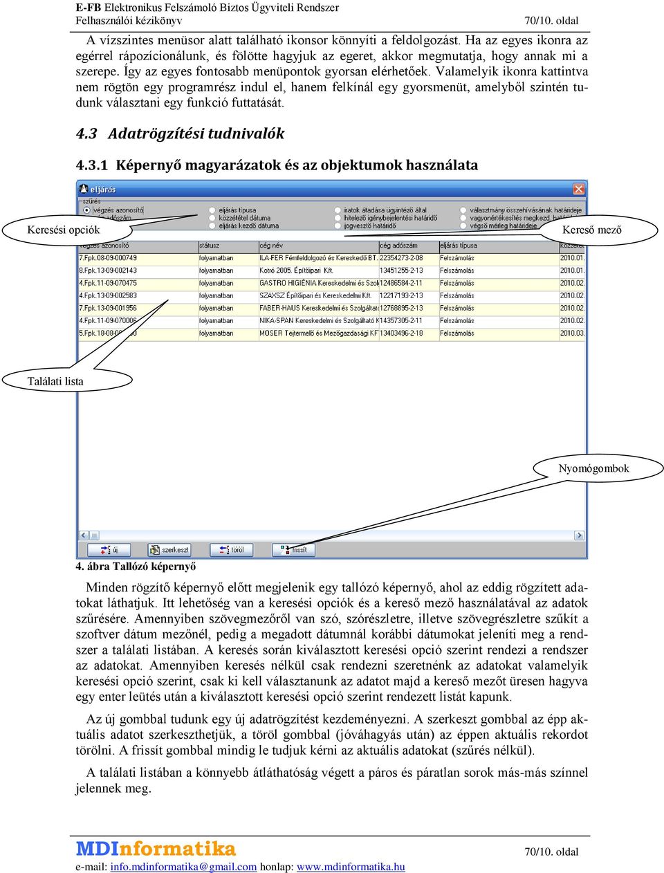 Valamelyik ikonra kattintva nem rögtön egy programrész indul el, hanem felkínál egy gyorsmenüt, amelyből szintén tudunk választani egy funkció futtatását. 4.3 