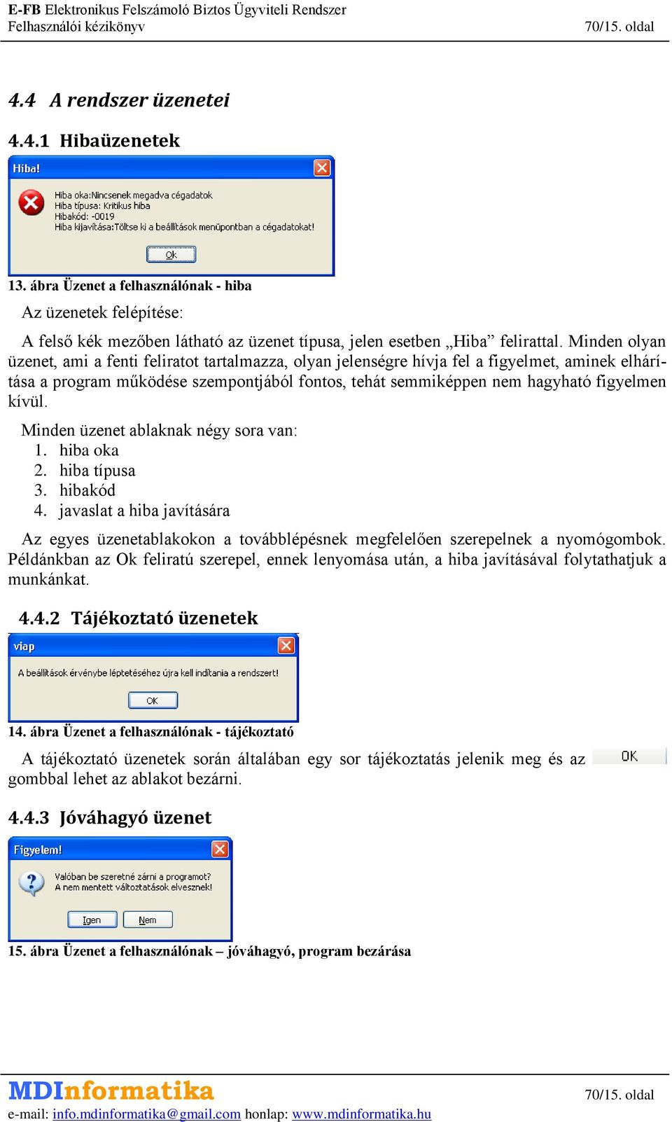 kívül. Minden üzenet ablaknak négy sora van: 1. hiba oka 2. hiba típusa 3. hibakód 4. javaslat a hiba javítására Az egyes üzenetablakokon a továbblépésnek megfelelően szerepelnek a nyomógombok.