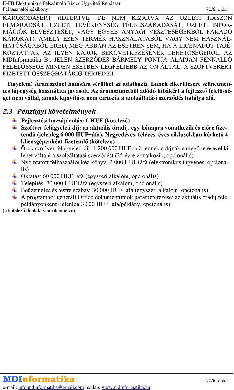 JELEN SZERZŐDÉS BÁRMELY PONTJA ALAPJÁN FENNÁLLÓ FELELŐSSÉGE MINDEN ESETBEN LEGFELJEBB AZ ÖN ÁLTAL, A SZOFTVERÉRT FIZETETT ÖSSZEGHATÁRIG TERJED KI. Figyelem! Áramszünet hatására sérülhet az adatbázis.