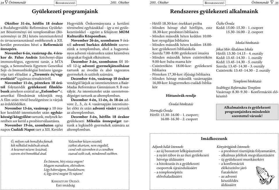 templomában (Böszörményi út 28.) közös istentisztelettel és úrvacsoraosztással emlékeznek a XII. kerület protestáns hívei a Reformáció ünnepére. November 6-án, vasárnap du. 4 órakor dr.