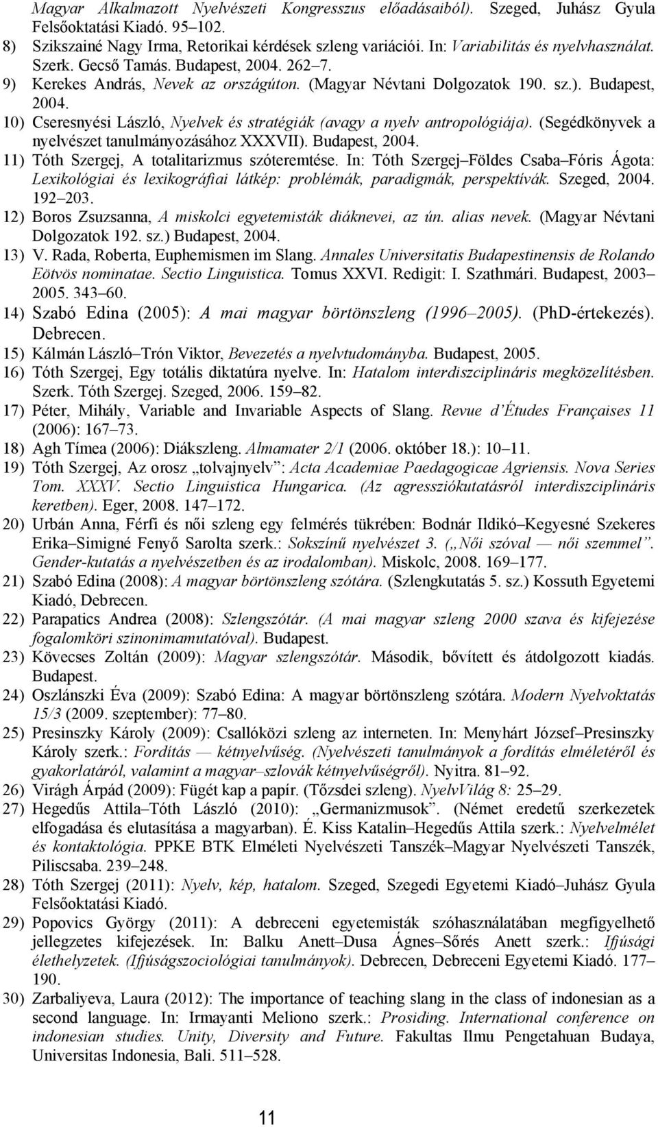 (Segédkönyvek a nyelvészet tanulmányozásához XXXVII). Budapest, 2004. 11) Tóth Szergej, A totalitarizmus szóteremtése.