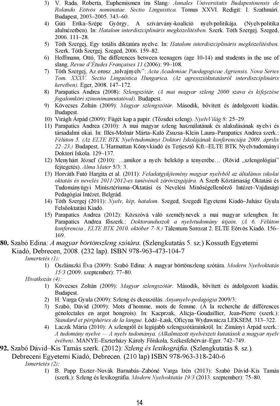 5) Tóth Szergej, Egy totális diktatúra nyelve. In: Hatalom interdiszciplináris megközelítésben. Szerk. Tóth Szergej. Szeged, 2006. 159 82.