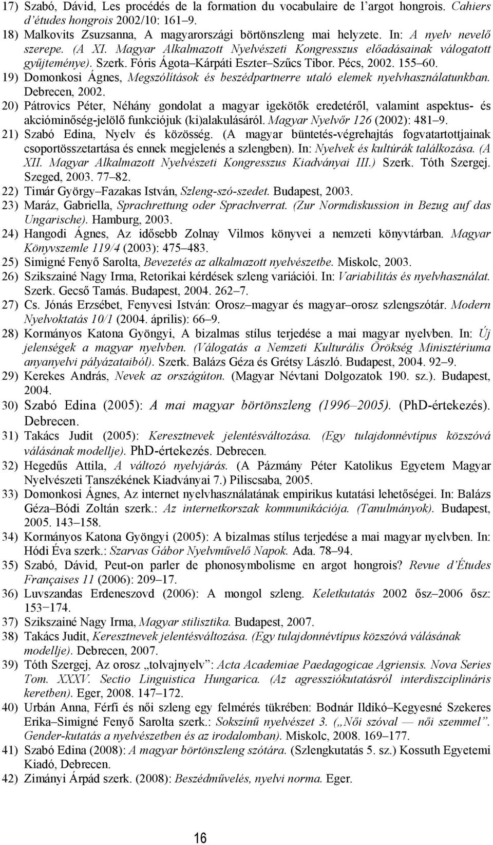 19) Domonkosi Ágnes, Megszólítások és beszédpartnerre utaló elemek nyelvhasználatunkban. Debrecen, 2002.