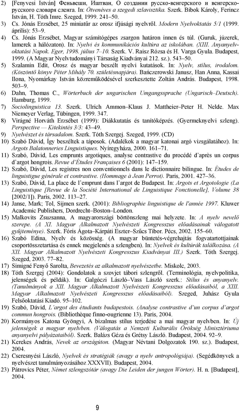 Jónás Erzsébet, Magyar számítógépes zsargon határon innen és túl. (Guruk, júzerek, lamerek a hálózaton). In: Nyelvi és kommunikációs kultúra az iskolában. (XIII. Anyanyelvoktatási Napok. Eger, 1998.