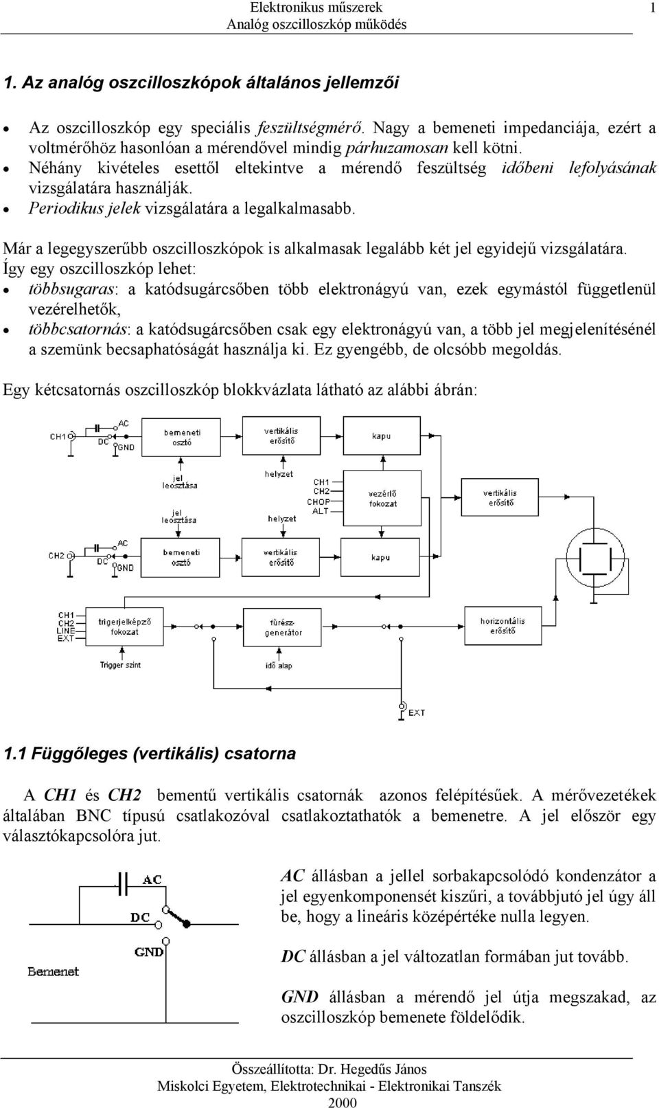 Néhány kivételes esettől eltekintve a mérendő feszültség időbeni lefolyásának vizsgálatára használják. Periodikus jelek vizsgálatára a legalkalmasabb.