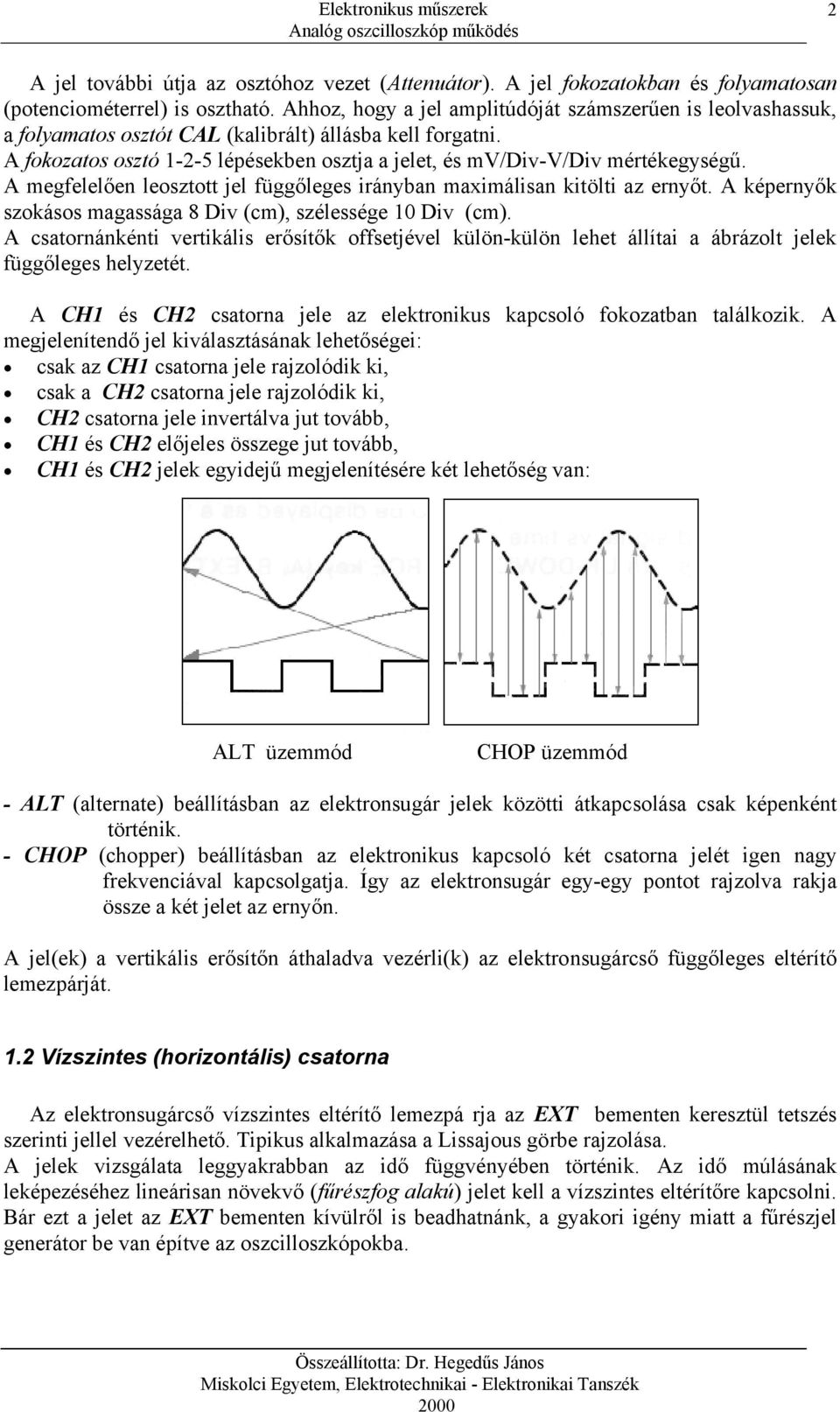 A fokozatos osztó 1-2-5 lépésekben osztja a jelet, és mv/div-v/div mértékegységű. A megfelelően leosztott jel függőleges irányban maximálisan kitölti az ernyőt.