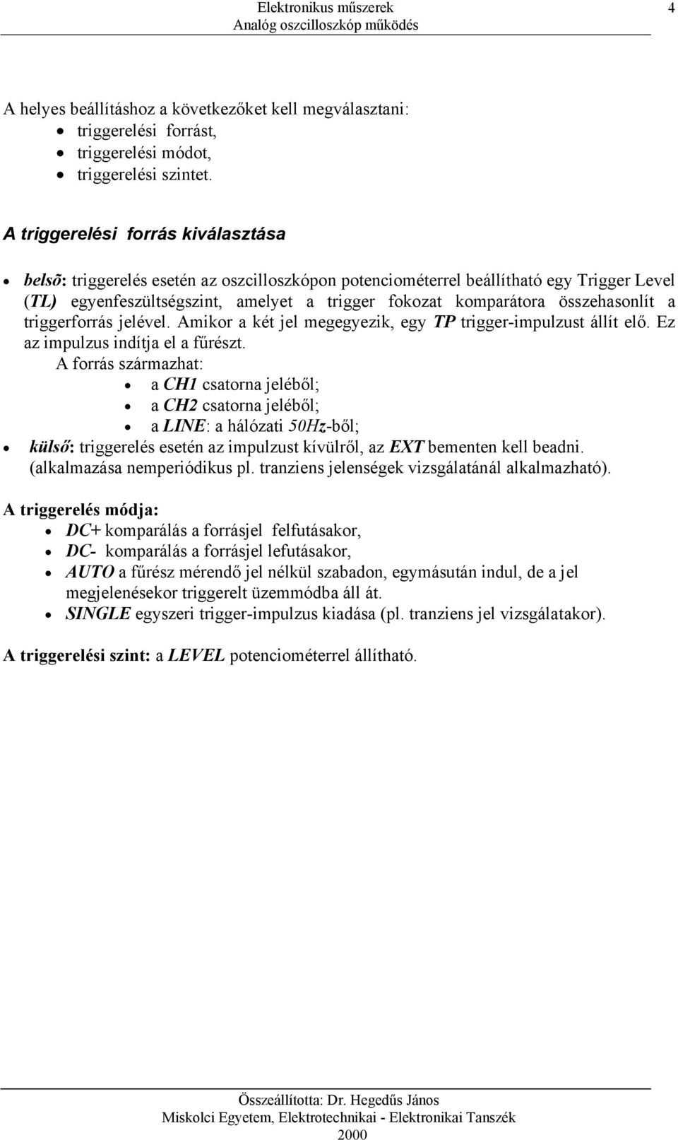 összehasonlít a triggerforrás jelével. Amikor a két jel megegyezik, egy TP trigger-impulzust állít elő. Ez az impulzus indítja el a fűrészt.