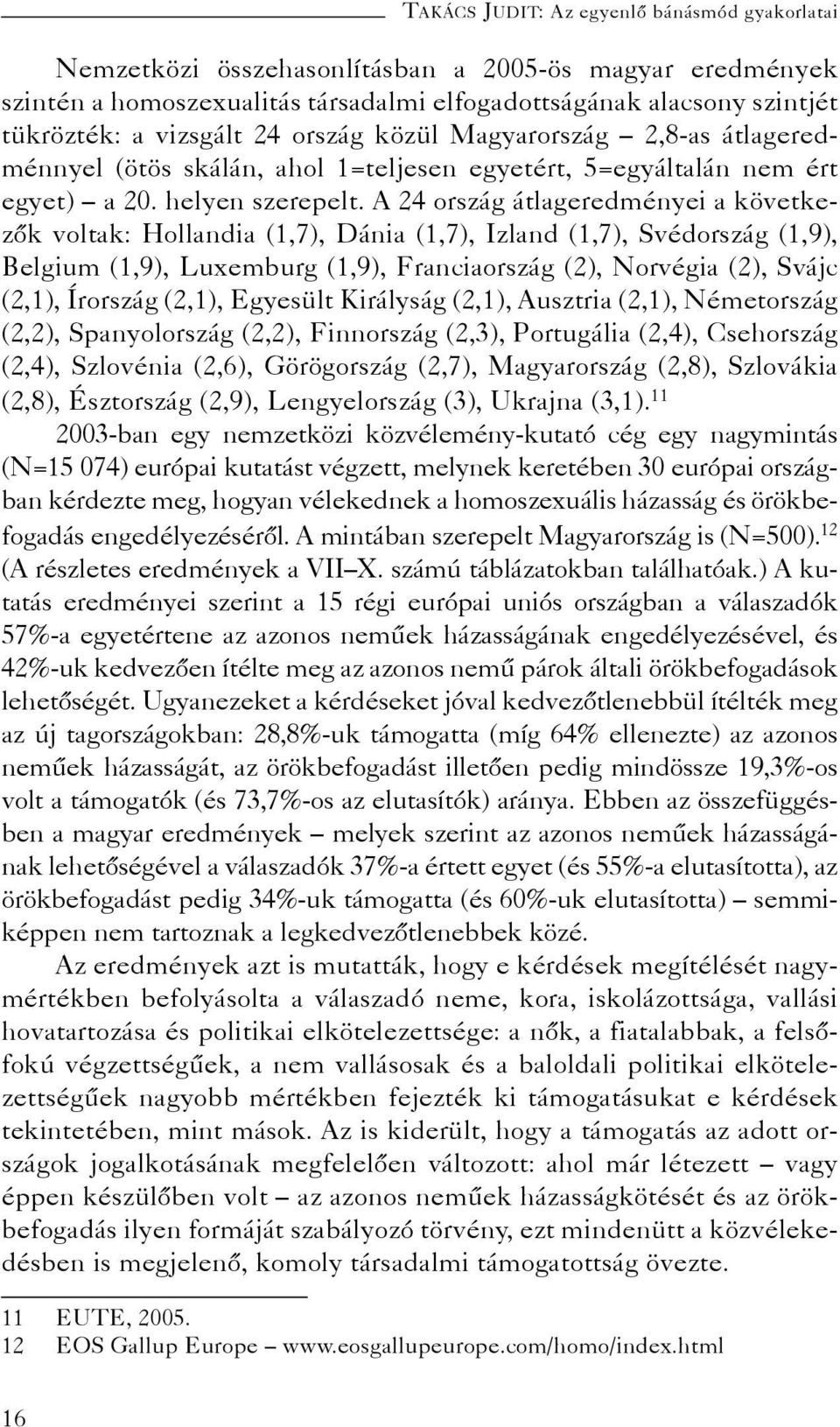 A 24 ország átlageredményei a következõk voltak: Hollandia (1,7), Dánia (1,7), Izland (1,7), Svédország (1,9), Belgium (1,9), Luxemburg (1,9), Franciaország (2), Norvégia (2), Svájc (2,1), Írország