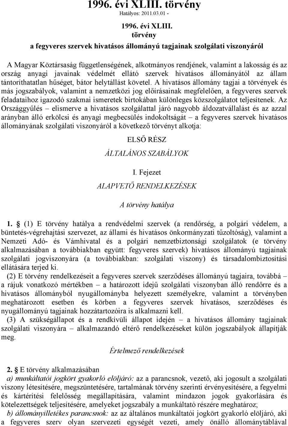 01- törvény a fegyveres szervek hivatásos állományú tagjainak szolgálati viszonyáról1 Magyar Köztársaság függetlenségének, alkotmányos rendjének, valamint a lakosság és az ország anyagi javainak