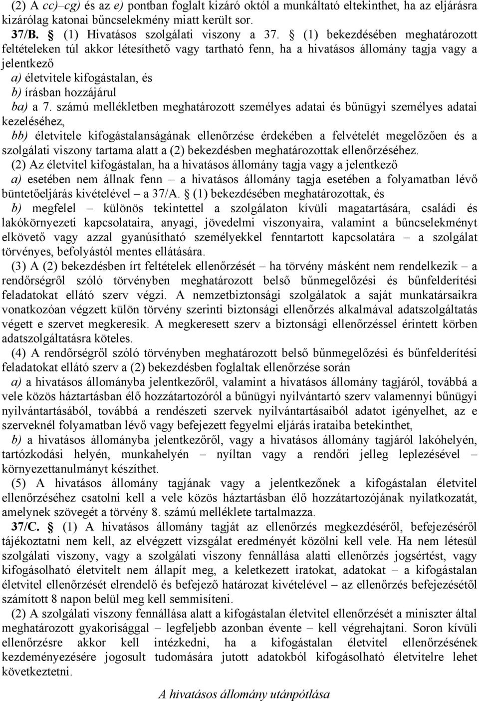 számú mellékletben meghatározott személyes adatai és bűnügyi személyes adatai kezeléséhez, bb) életvitele kifogástalanságának ellenőrzése érdekében a felvételét megelőzően és a szolgálati viszony