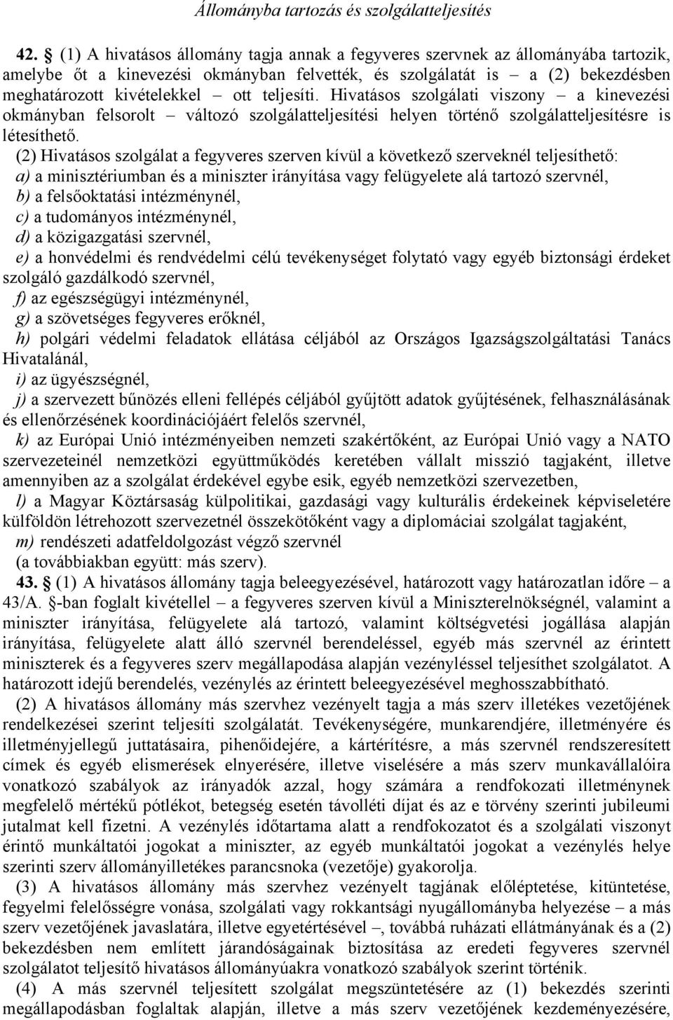 teljesíti. Hivatásos szolgálati viszony a kinevezési okmányban felsorolt változó szolgálatteljesítési helyen történő szolgálatteljesítésre is létesíthető.
