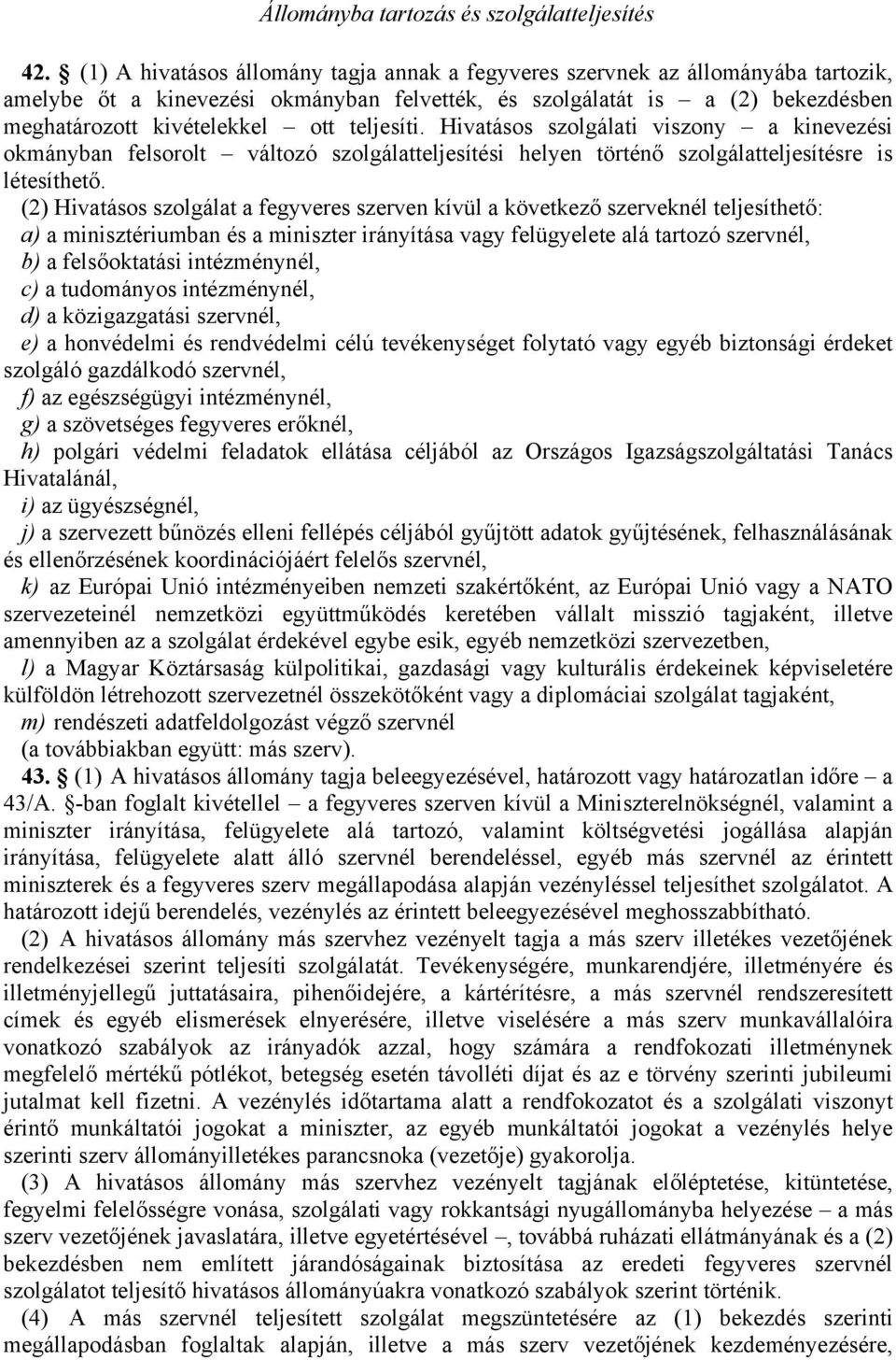 teljesíti. Hivatásos szolgálati viszony a kinevezési okmányban felsorolt változó szolgálatteljesítési helyen történő szolgálatteljesítésre is létesíthető.