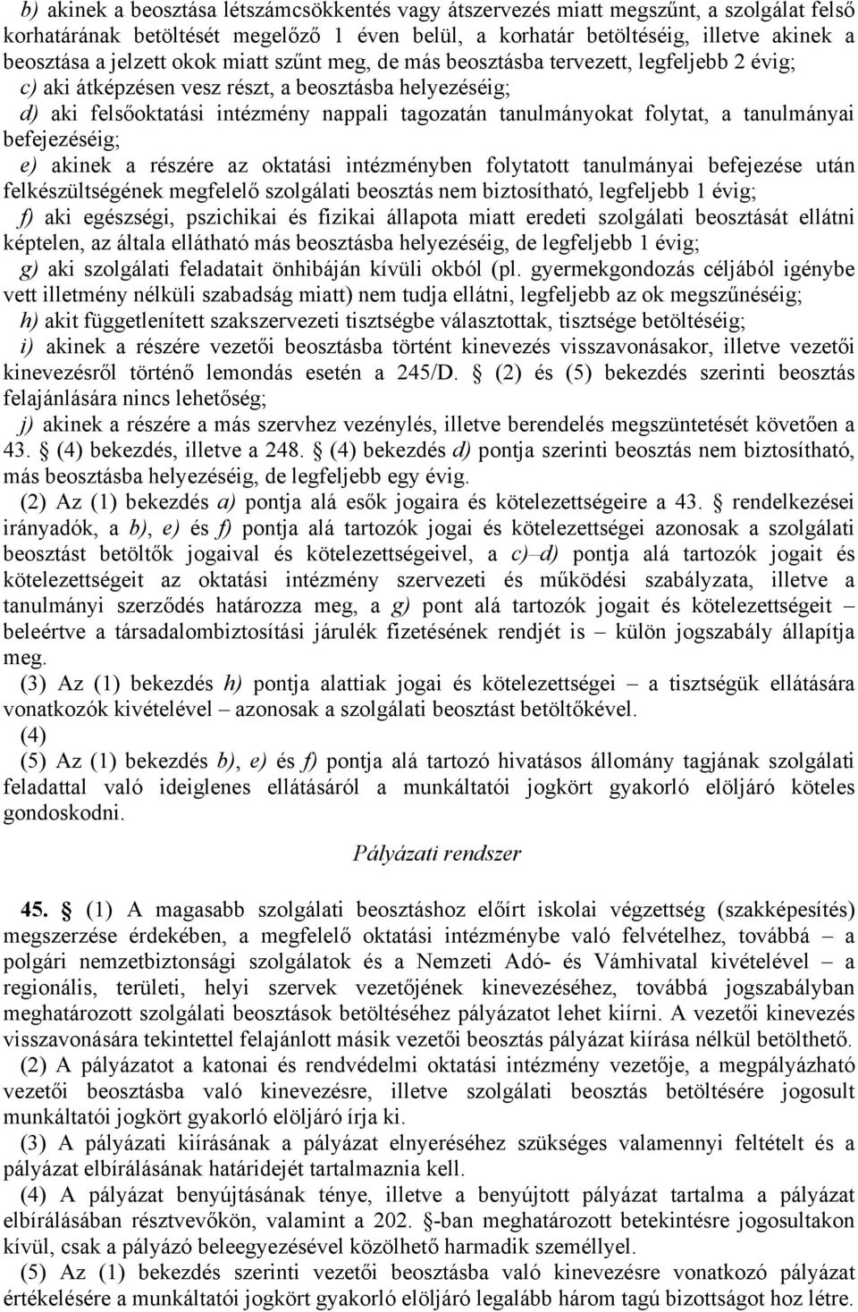 nappali tagozatán tanulmányokat folytat, a tanulmányai befejezéséig; e) akinek a részére az oktatási intézményben folytatott tanulmányai befejezése után felkészültségének megfelelő szolgálati