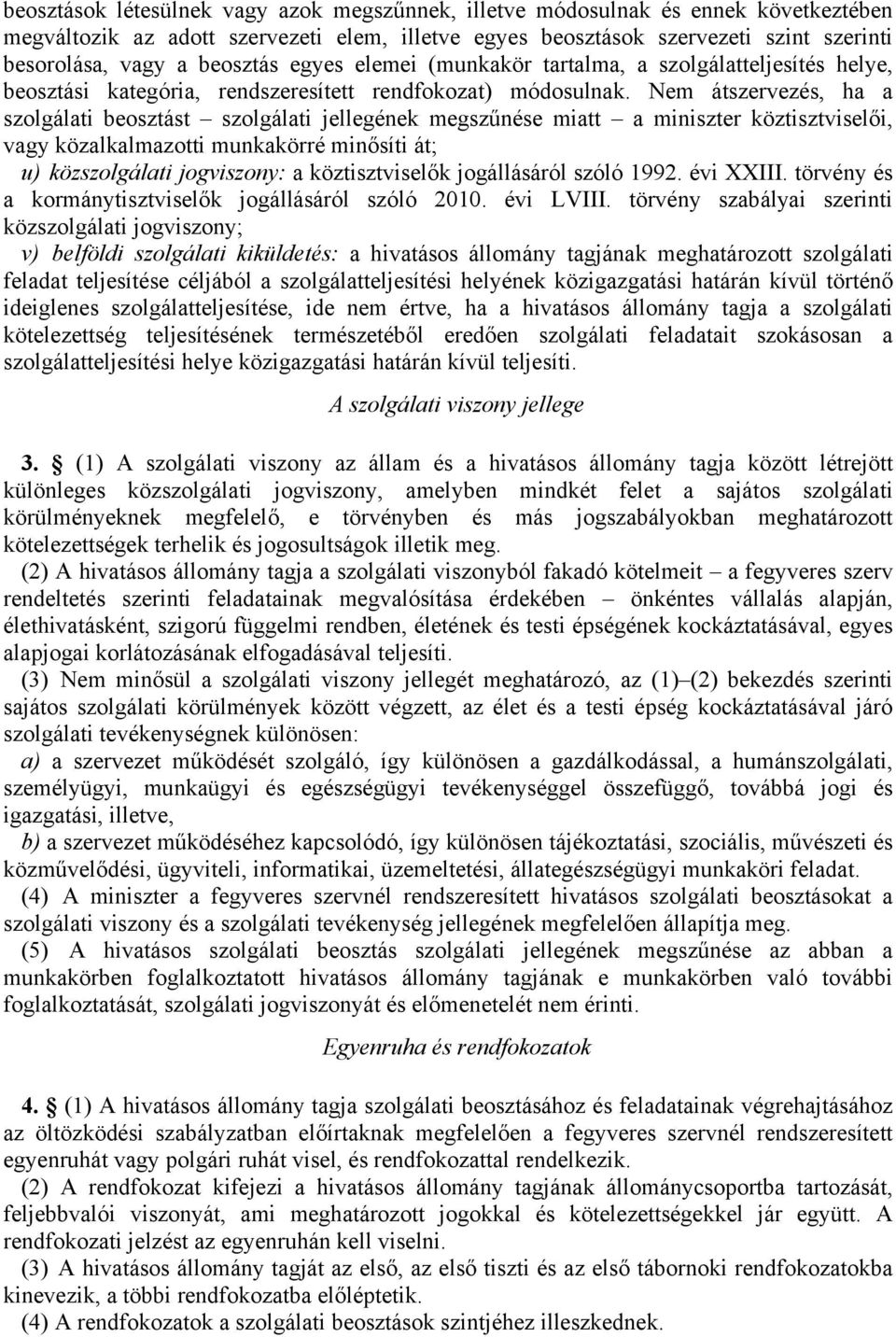 Nem átszervezés, ha a szolgálati beosztást szolgálati jellegének megszűnése miatt a miniszter köztisztviselői, vagy közalkalmazotti munkakörré minősíti át; jogviszony: a köztisztviselők jogállásáról