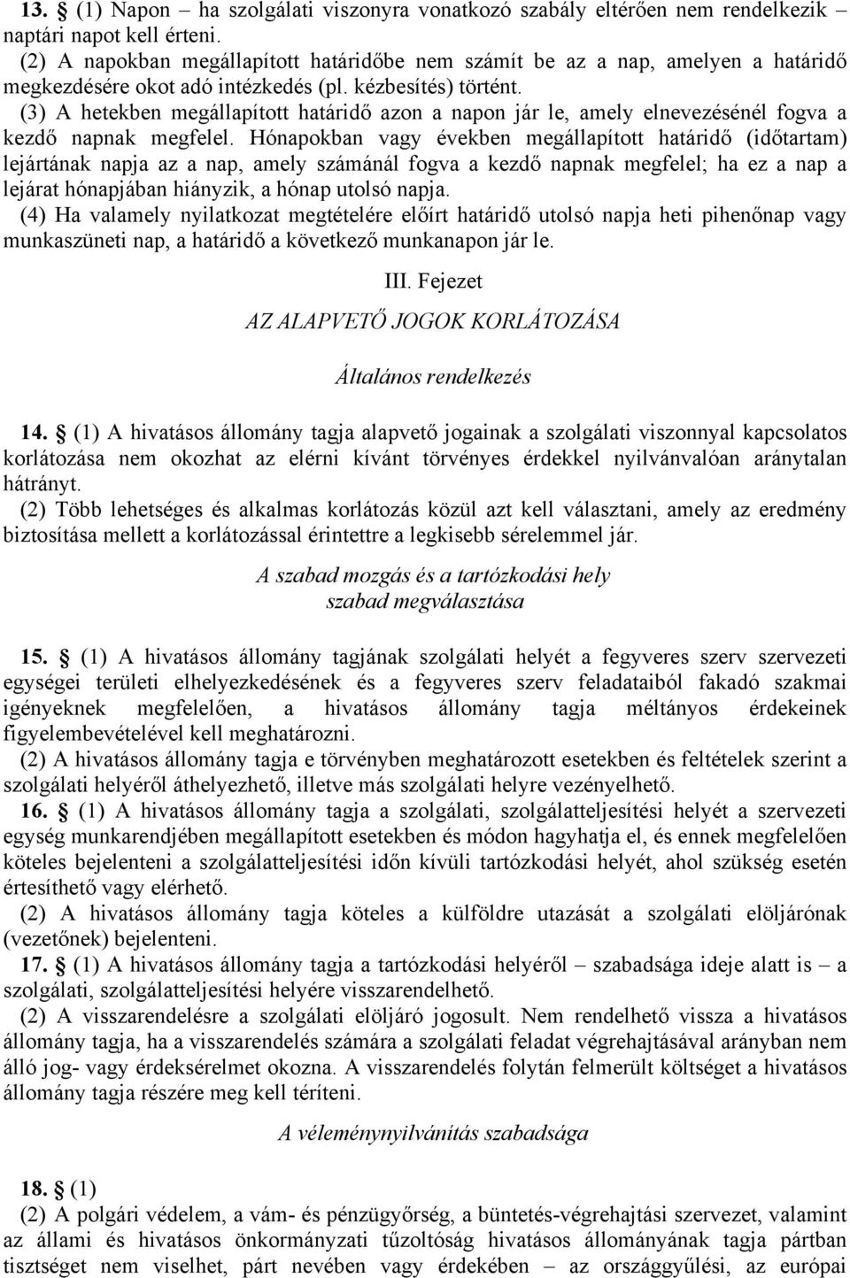 (3) hetekben megállapított határidő azon a napon jár le, amely elnevezésénél fogva a kezdő napnak megfelel.