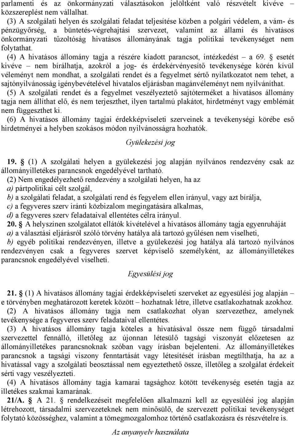 hivatásos állományának tagja politikai tevékenységet nem folytathat. (4) hivatásos állomány tagja a részére kiadott parancsot, intézkedést a 69.