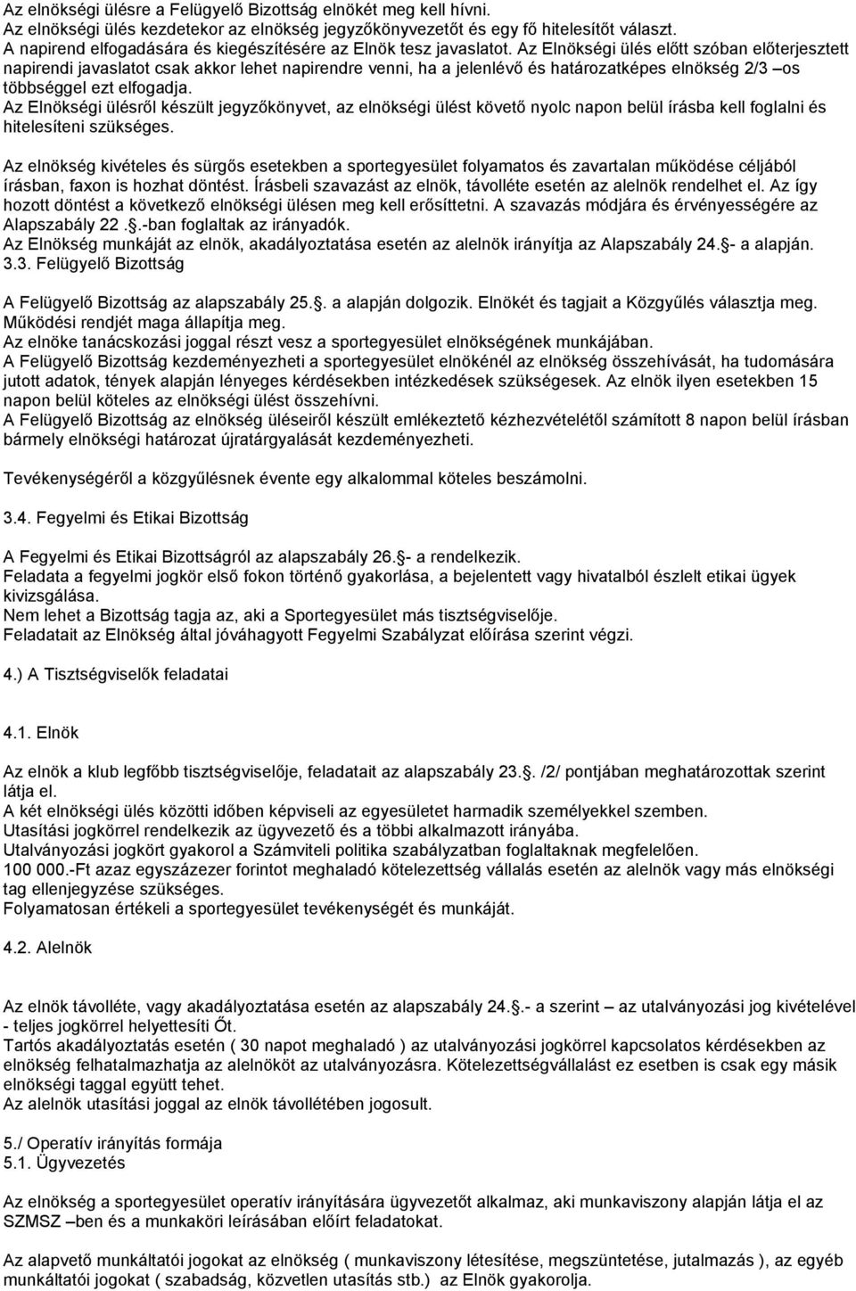 Az Elnökségi ülés előtt szóban előterjesztett napirendi javaslatot csak akkor lehet napirendre venni, ha a jelenlévő és határozatképes elnökség 2/3 os többséggel ezt elfogadja.