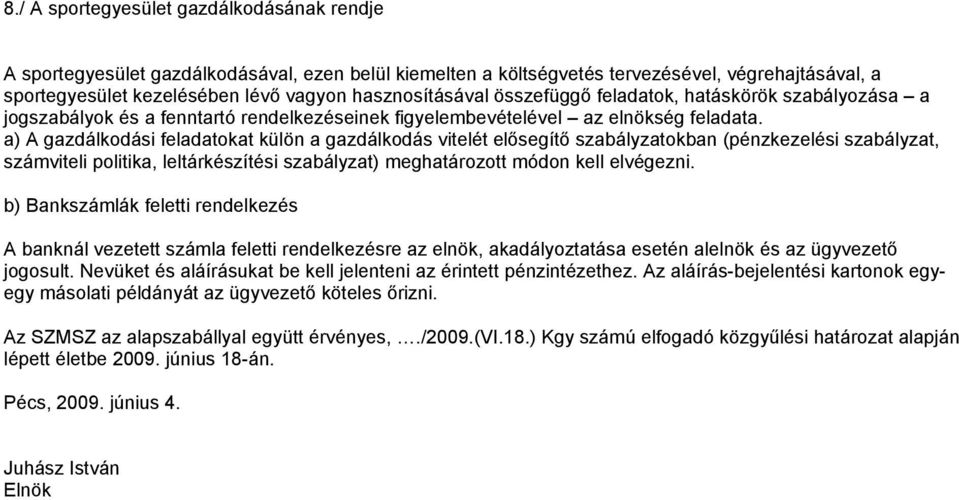 a) A gazdálkodási feladatokat külön a gazdálkodás vitelét elősegítő szabályzatokban (pénzkezelési szabályzat, számviteli politika, leltárkészítési szabályzat) meghatározott módon kell elvégezni.