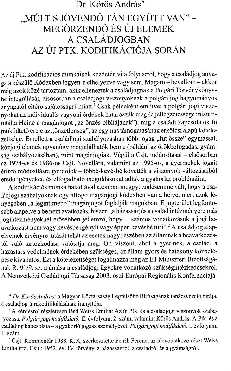 Magam - bevallom - akkor még azok közé tartoztam, akik ellenezték a családjognak a Polgári Törvénykönyvbe integrálását, elsősorban a családjogi viszonyoknak a polgári jog hagyományos anyagától eltérő