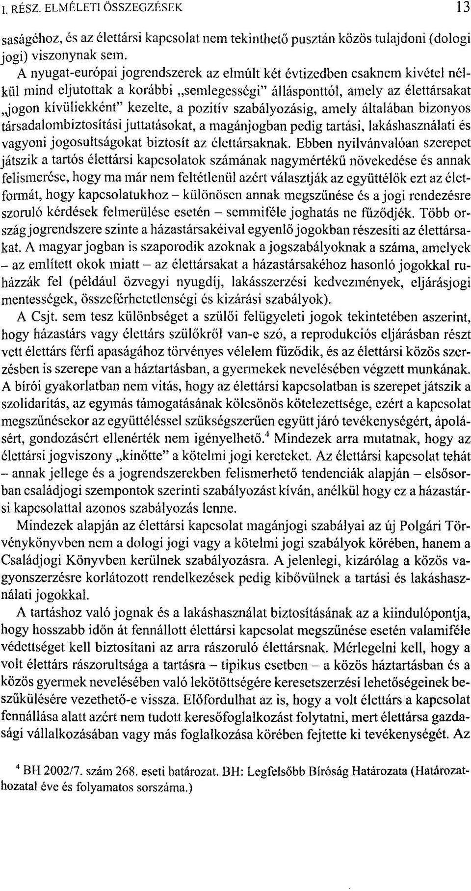 szabályozásig, amely általában bizonyos társadalombiztosítási juttatásokat, a magánjogban pedig tartási, lakáshasználati és vagyoni jogosultságokat biztosít az élettársaknak.